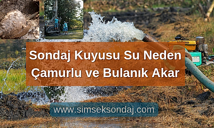 Sondaj Kuyusu Çamurlu Kirli Su Neden